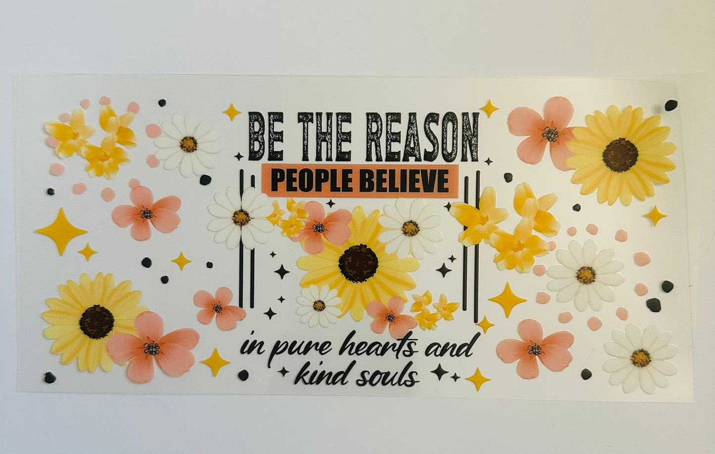 Be the reason people believe in pure hearts and kind souls