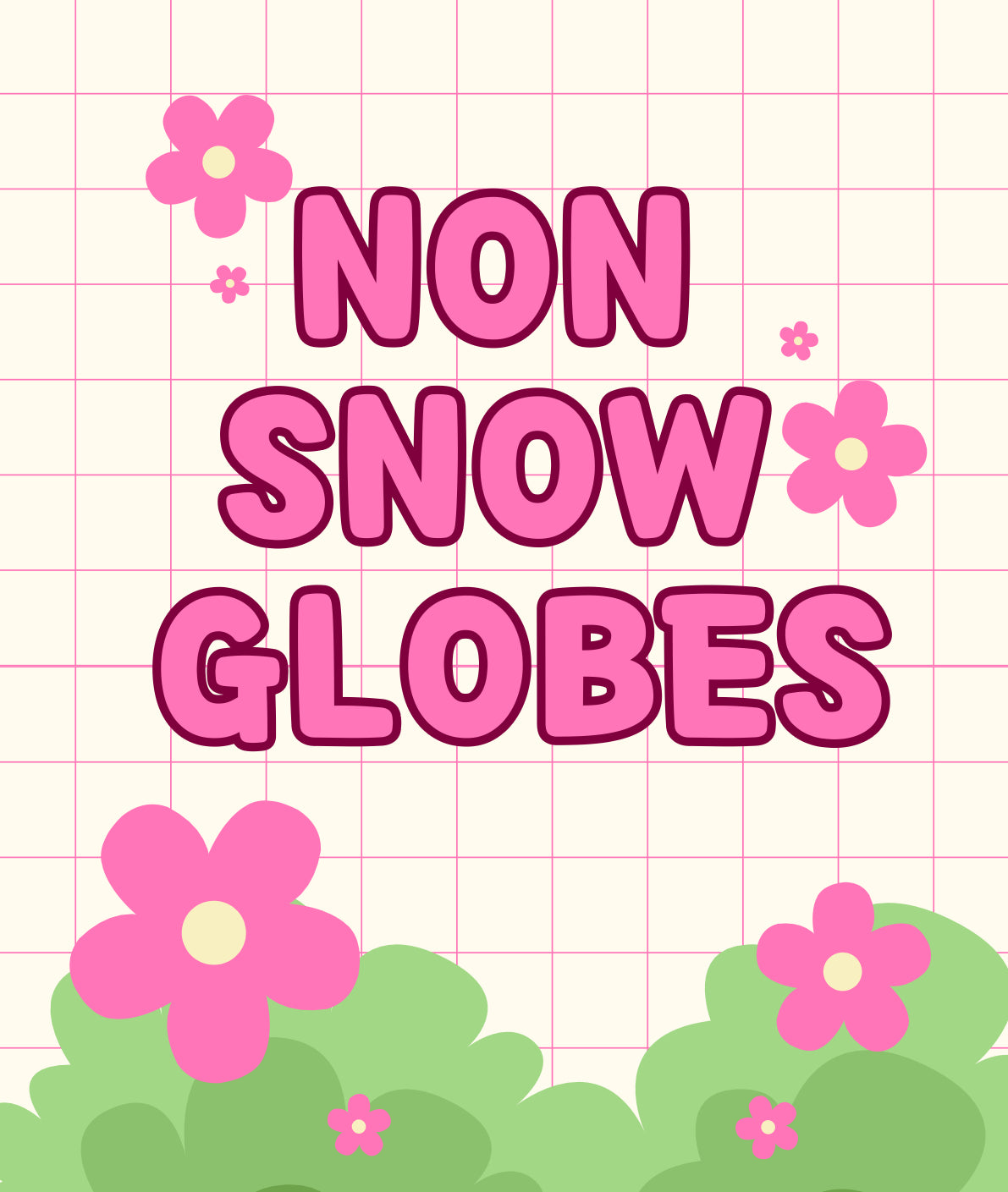 Non Snow Globes