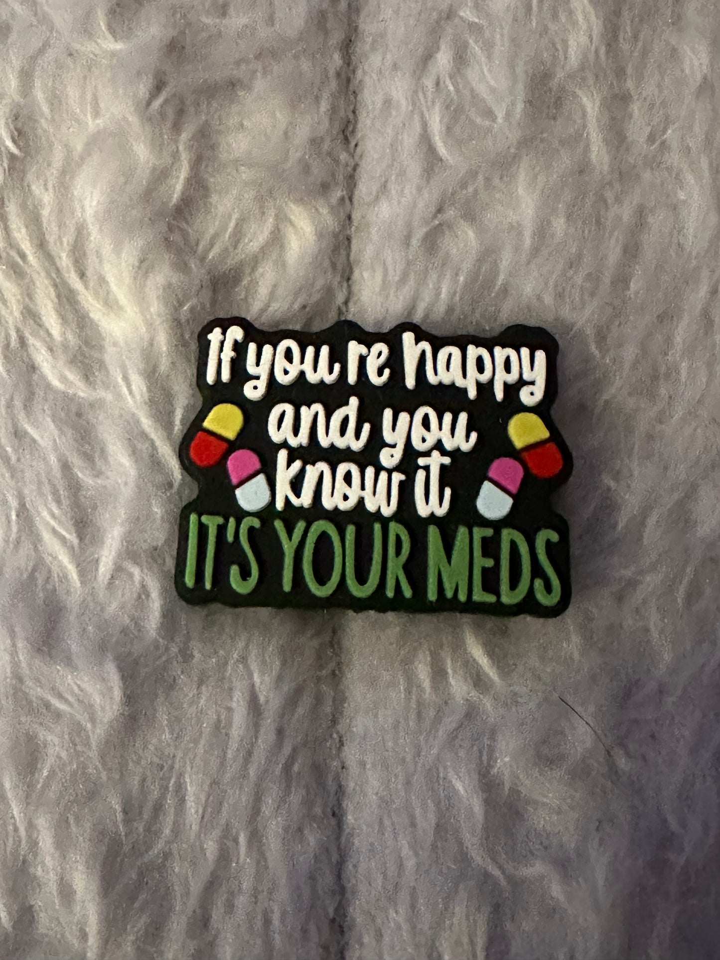 If you’re happy and you know it’s it’s your meds