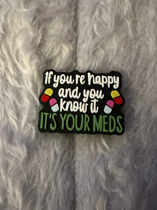 If you’re happy and you know it’s it’s your meds