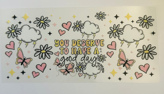 You deserve to have a good day