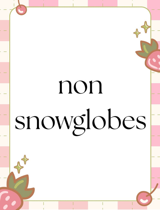 Non Snow Globes