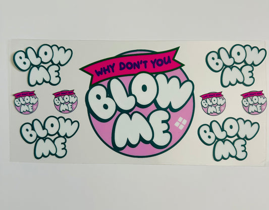 Why don’t you blow me